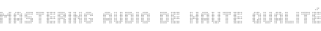 Mastering de Haute Qualité / High Quality Mastering